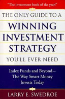 The only guide to a winning investment strategy you'll ever need : index funds and beyond--the way smart money invests today /