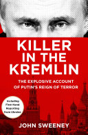 Killer in the Kremlin : the explosive account of Putin's reign of terror /
