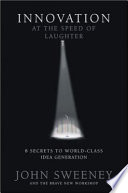 Innovation at the speed of laughter : 8 secrets to world class idea generation /