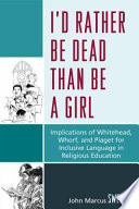 I'd rather be dead than be a girl : implications of Whitehead, Whorf, and Piaget for inclusive language in religious education /