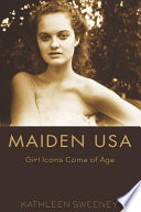 Maiden USA : girl icons come of age /