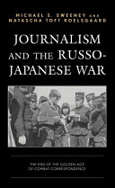 Journalism and the Russo-Japanese War : the end of the golden age of combat correspondence /
