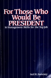 For those who would be president : 16 management skills for the top job /