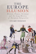 The Europe illusion : Britain, France, Germany and the long history of European integration /