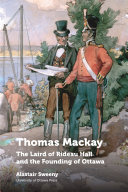 Thomas Mackay : the laird of Rideau Hall and the founding of Ottawa /