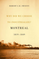 Why did we choose to industrialize? : Montreal, 1819-1849 /