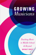 Growing musicians : teaching music in middle school and beyond /