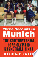 Three seconds in Munich : the controversial 1972 Olympic basketball final /