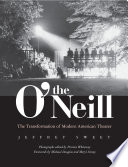 The O'Neill : the transformation of modern American theater /