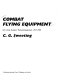 Combat flying equipment : U.S. Army aviators' personal equipment, 1917-1945 /