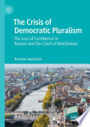 The Crisis of Democratic Pluralism : The Loss of Confidence in Reason and the Clash of Worldviews /