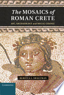 The mosaics of Roman Crete : art, archaeology and social change /