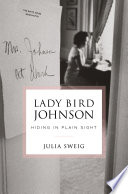 Lady Bird Johnson : hiding in plain sight /