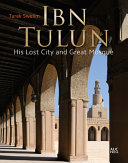 Ibn Tulun : his lost city and great mosque /