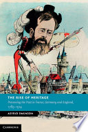 The rise of heritage : preserving the past in France, Germany and England, 1789-1914 /