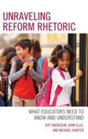 Unraveling reform rhetoric : what educators need to know and understand /