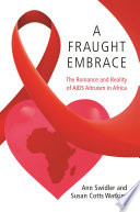 Fraught embrace : the romance and reality of AIDS altruism in Africa /