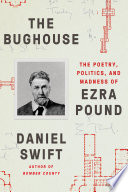 The bughouse : the poetry, politics, and madness of Ezra Pound /