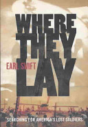 Where they lay : searching for America's lost soldiers /cEarl Swift.