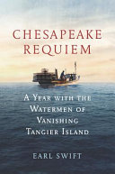 Chesapeake requiem : a year with the waterman of vanishing Tangier Island /