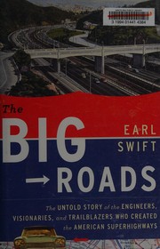 The big roads : the untold story of the engineers, visionaries, and trailblazers who created the American superhighways /