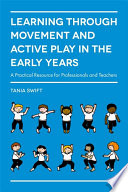 Learning through movement and active play in the early years : a practical resource for professionals and teachers /