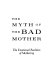 The myth of the bad mother : the emotional realities of mothering /
