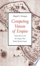 Competing visions of empire : labor, slavery, and the origins of the British Atlantic empire /