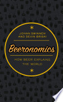 Beeronomics : how beer explains the world /