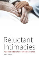 Reluctant intimacies : Japanese eldercare in Indonesian hands /