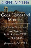 Greek myths : gods, heroes, and monsters : their sources, their stories, and their meanings /