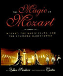 The magic of Mozart : Mozart, The magic flute, and the Salzburg marionettes /