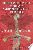 The strange odyssey of Poland's national treasures, 1939-1961 : a Polish-Canadian story /