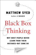 Black box thinking : why most people never learn from their mistakes-but some do /