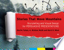 Stories that move mountains : storytelling and visual design for persuasive presentations /