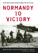 Normandy to victory : the war diary of General Courtney H. Hodges and the First U.S. Army /