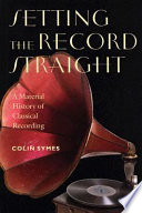 Setting the record straight : a material history of classical recording /