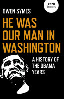 He was our man in Washington : a history of the Obama years /