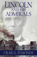 Lincoln and his admirals : Abraham Lincoln, the U.S. Navy, and the Civil War /