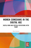 Women comedians in the digital age : media work and critical reputations after Trump /