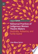 Rehearsal Practices of Indigenous Women Theatre Makers : Australia, Aotearoa, and Turtle Island /