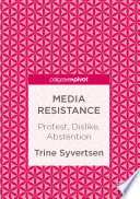 Media Resistance : Protest, Dislike, Abstention /