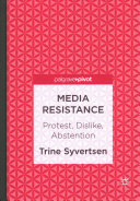 Media resistance : protest, dislike, abstention /