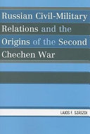 Russian civil-military relations and the origins of the second Chechen war /