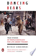 Dancing bears : true stories of people nostalgic for life under tyranny /