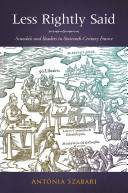 Less rightly said : scandals and readers in sixteenth-century France /