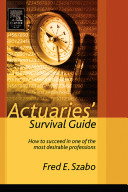 Actuaries' survival guide : how to succeed in one of the most desirable professions /