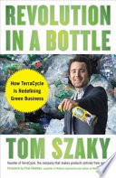 Revolution in a bottle : how TerraCycle is redefining green business /