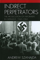 Indirect perpetrators : the prosecution of informers in Germany, 1945-1965 /