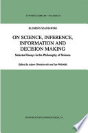 On Science, Inference, Information and Decision-Making : Selected Essays in the Philosophy of Science /